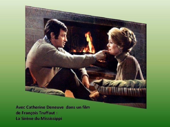 Avec Catherine Deneuve dans un film de François Truffaut : La Sirène du Mississippi