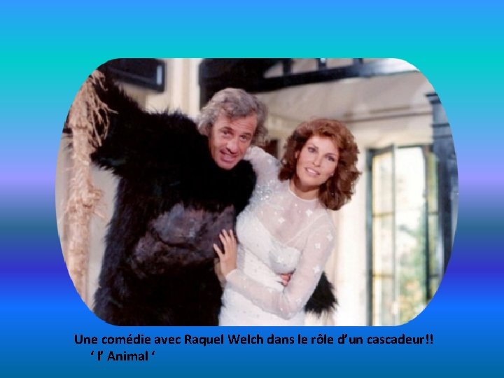 Une comédie avec Raquel Welch dans le rôle d’un cascadeur!! ‘ l’ Animal ‘