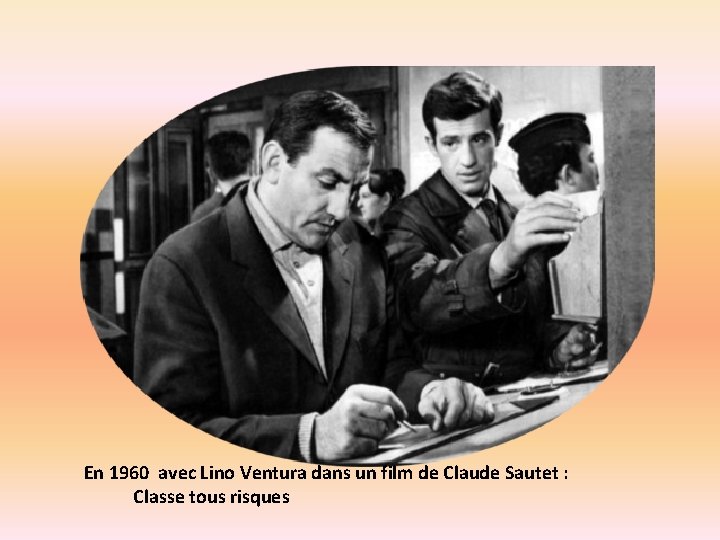 En 1960 avec Lino Ventura dans un film de Claude Sautet : Classe tous