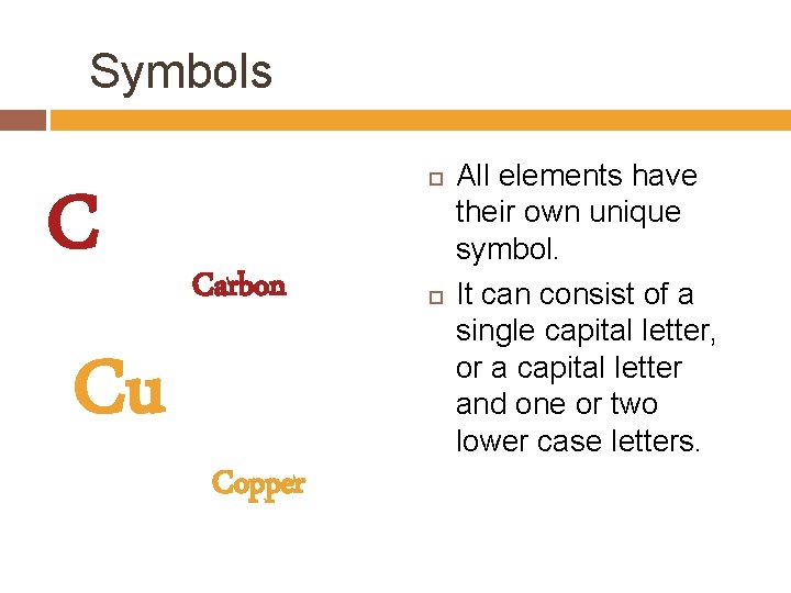 Symbols C Cu Carbon Copper All elements have their own unique symbol. It can