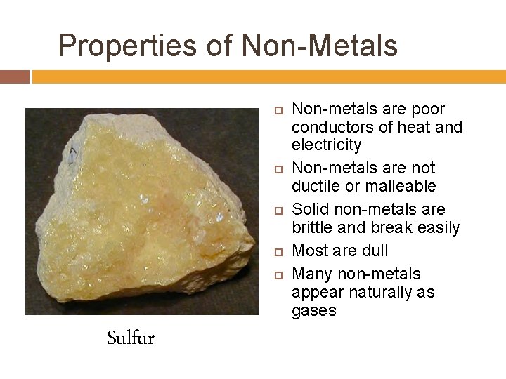Properties of Non-Metals Sulfur Non-metals are poor conductors of heat and electricity Non-metals are