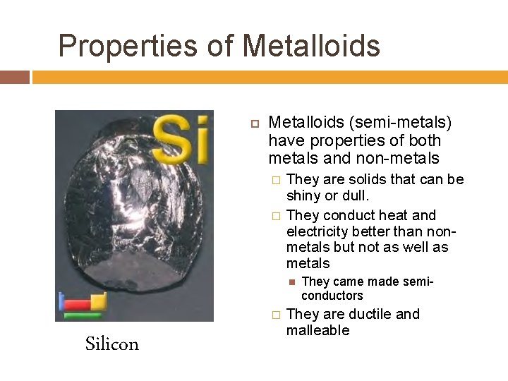 Properties of Metalloids (semi-metals) have properties of both metals and non-metals � � They