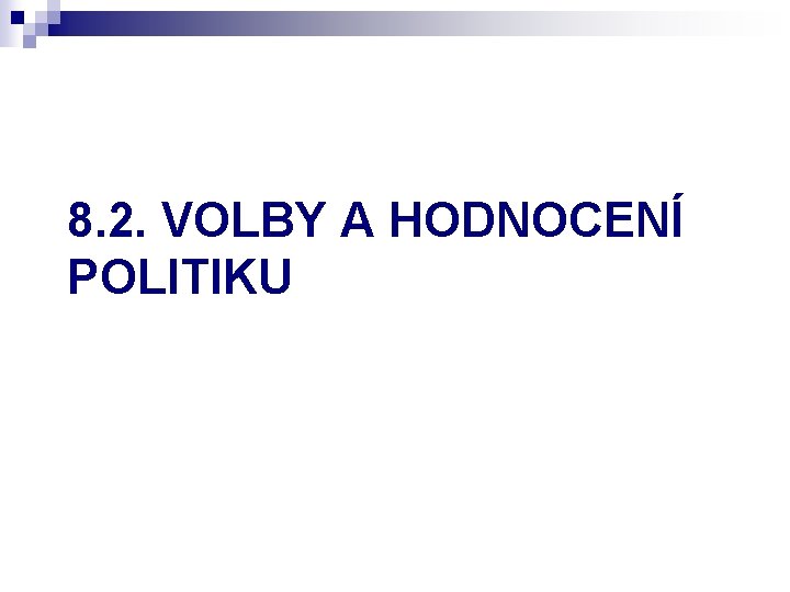 8. 2. VOLBY A HODNOCENÍ POLITIKU 