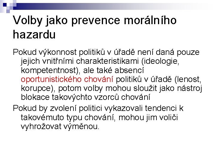 Volby jako prevence morálního hazardu Pokud výkonnost politiků v úřadě není daná pouze jejich