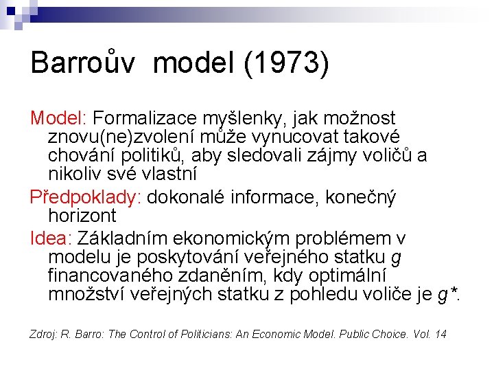 Barroův model (1973) Model: Formalizace myšlenky, jak možnost znovu(ne)zvolení může vynucovat takové chování politiků,