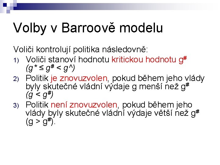 Volby v Barroově modelu Voliči kontrolují politika následovně: 1) Voliči stanoví hodnotu kritickou hodnotu