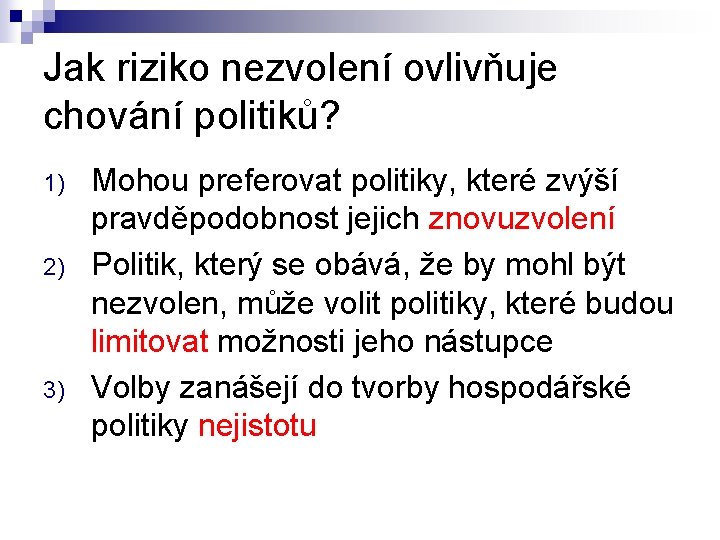Jak riziko nezvolení ovlivňuje chování politiků? 1) 2) 3) Mohou preferovat politiky, které zvýší
