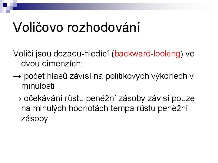 Voličovo rozhodování Voliči jsou dozadu-hledící (backward-looking) ve dvou dimenzích: → počet hlasů závisí na