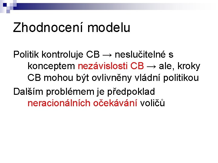 Zhodnocení modelu Politik kontroluje CB → neslučitelné s konceptem nezávislosti CB → ale, kroky