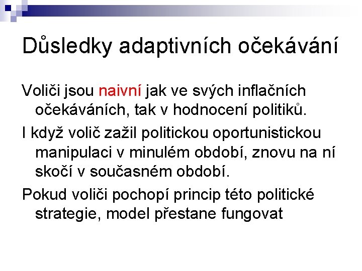 Důsledky adaptivních očekávání Voliči jsou naivní jak ve svých inflačních očekáváních, tak v hodnocení