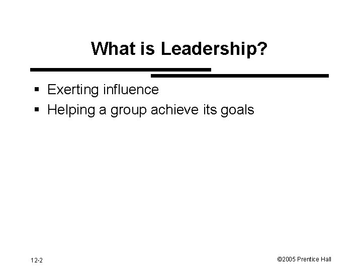 What is Leadership? § Exerting influence § Helping a group achieve its goals 12