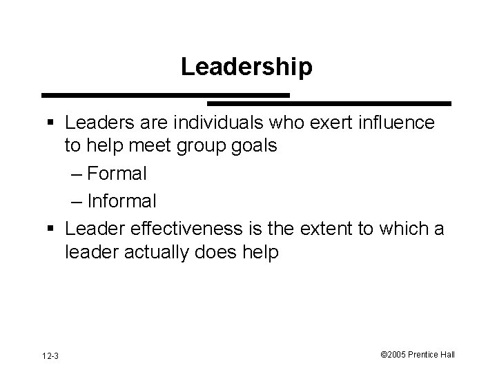 Leadership § Leaders are individuals who exert influence to help meet group goals –