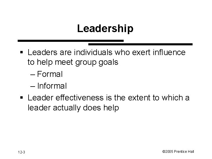 Leadership § Leaders are individuals who exert influence to help meet group goals –