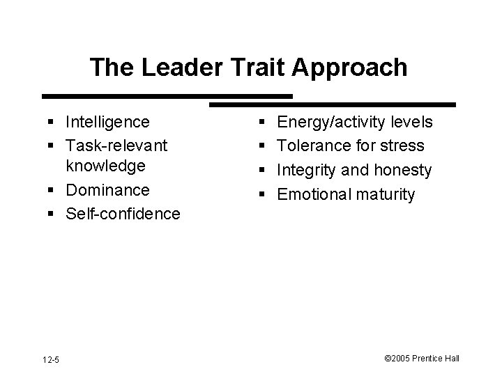 The Leader Trait Approach § Intelligence § Task-relevant knowledge § Dominance § Self-confidence 12