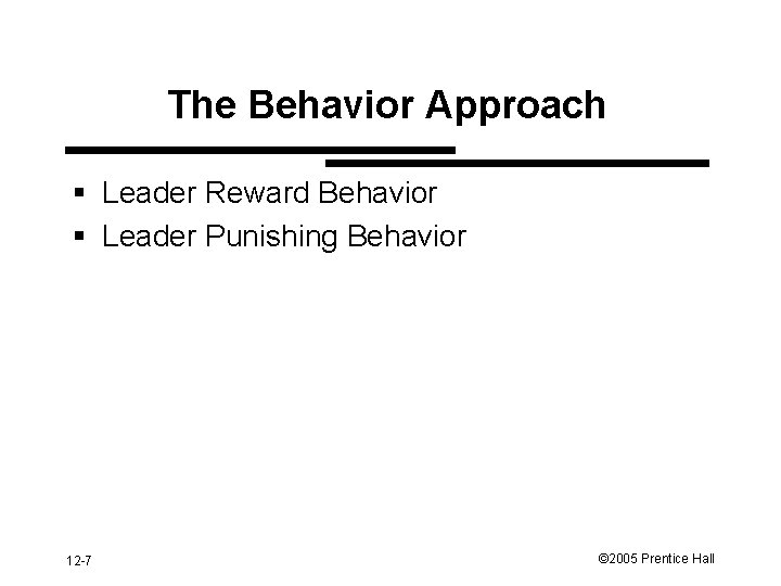 The Behavior Approach § Leader Reward Behavior § Leader Punishing Behavior 12 -7 ©