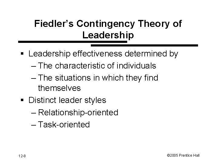 Fiedler’s Contingency Theory of Leadership § Leadership effectiveness determined by – The characteristic of