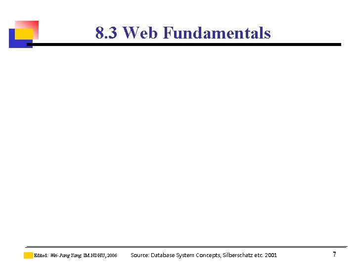 8. 3 Web Fundamentals Edited: Wei-Pang Yang, IM. NDHU, 2006 Source: Database System Concepts, 8. 3 Web Fundamentals Edited: Wei-Pang Yang, IM. NDHU, 2006 Source: Database System Concepts,