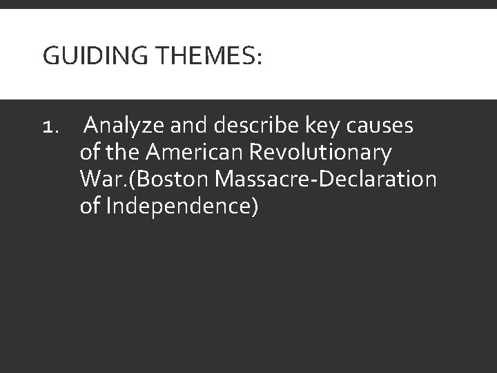 GUIDING THEMES: 1. Analyze and describe key causes of the American Revolutionary War. (Boston