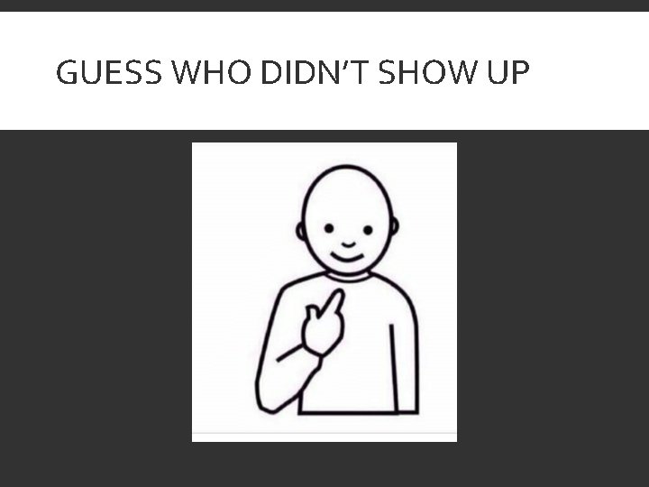 GUESS WHO DIDN’T SHOW UP 