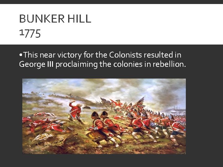 BUNKER HILL 1775 • This near victory for the Colonists resulted in George III