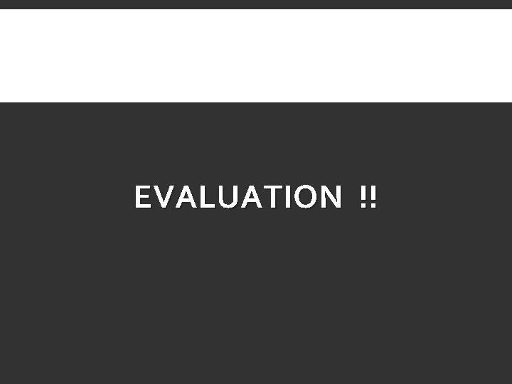 EVALUATION !! 