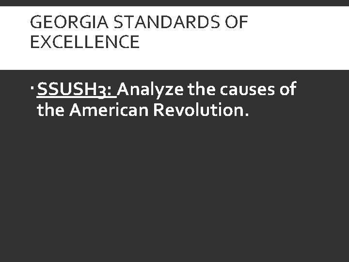 GEORGIA STANDARDS OF EXCELLENCE SSUSH 3: Analyze the causes of the American Revolution. 
