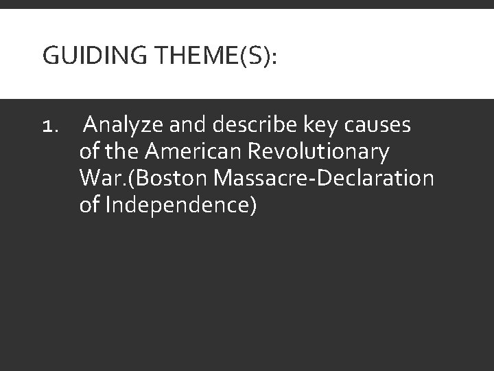GUIDING THEME(S): 1. Analyze and describe key causes of the American Revolutionary War. (Boston