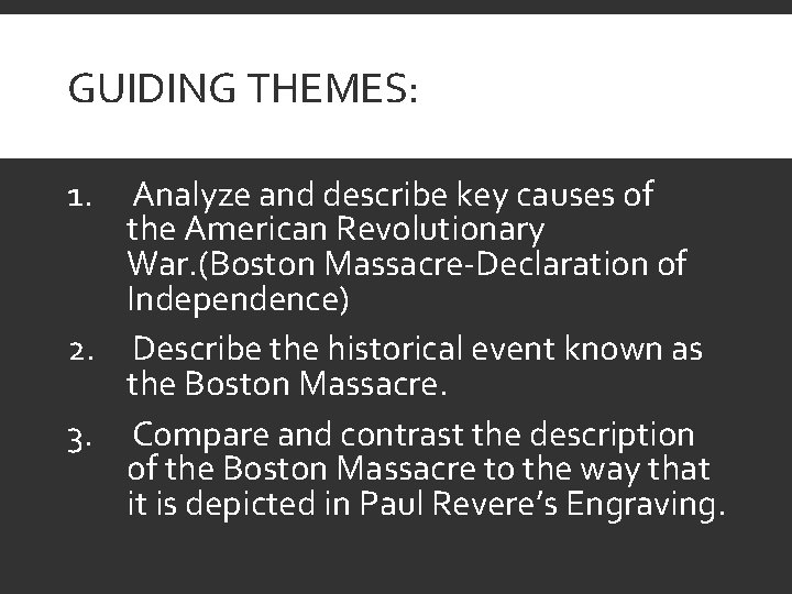 GUIDING THEMES: 1. Analyze and describe key causes of the American Revolutionary War. (Boston