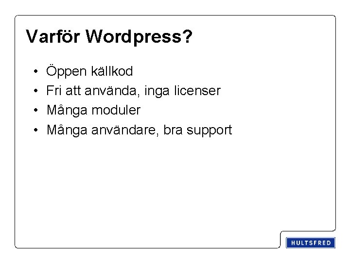 Varför Wordpress? • • Öppen källkod Fri att använda, inga licenser Många moduler Många