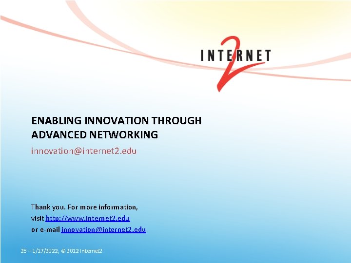 ENABLING INNOVATION THROUGH ADVANCED NETWORKING innovation@internet 2. edu Thank you. For more information, visit