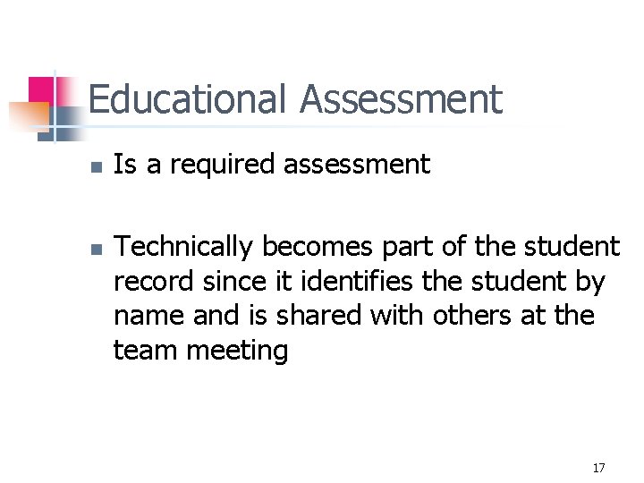 Educational Assessment n n Is a required assessment Technically becomes part of the student