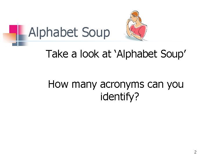 Alphabet Soup Take a look at ‘Alphabet Soup’ How many acronyms can you identify?