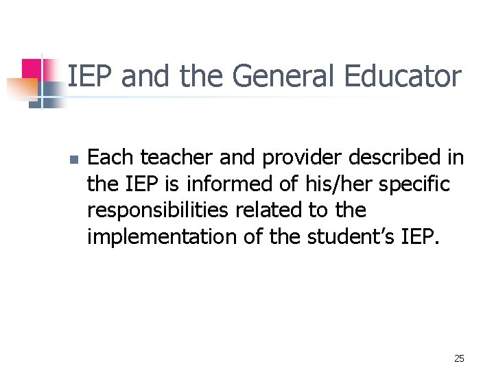 IEP and the General Educator n Each teacher and provider described in the IEP