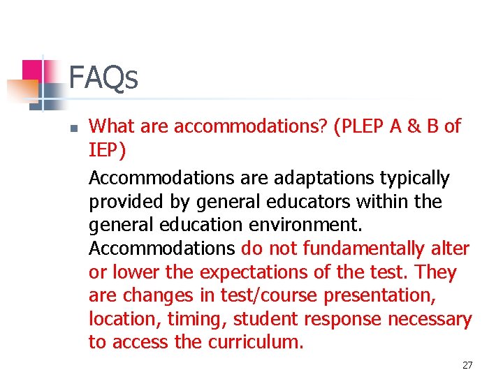 FAQs n What are accommodations? (PLEP A & B of IEP) Accommodations are adaptations
