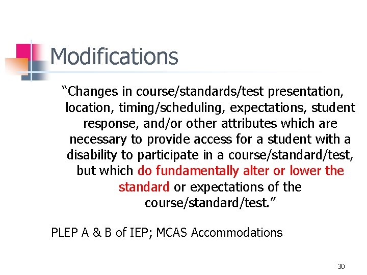Modifications “Changes in course/standards/test presentation, location, timing/scheduling, expectations, student response, and/or other attributes which