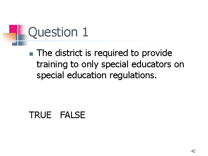 Question 1 n The district is required to provide training to only special educators
