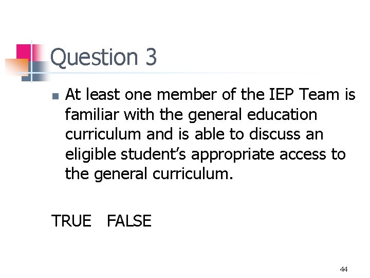 Question 3 n At least one member of the IEP Team is familiar with