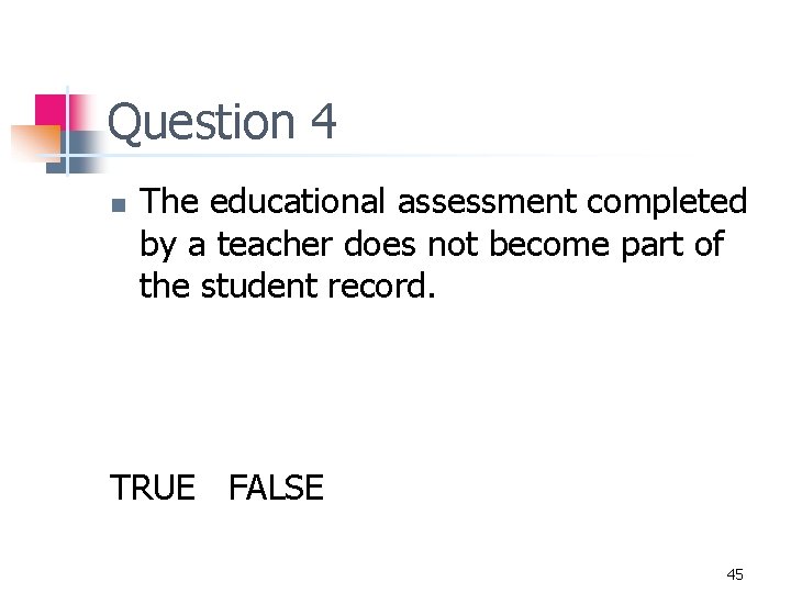 Question 4 n The educational assessment completed by a teacher does not become part