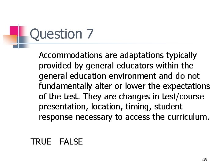 Question 7 Accommodations are adaptations typically provided by general educators within the general education