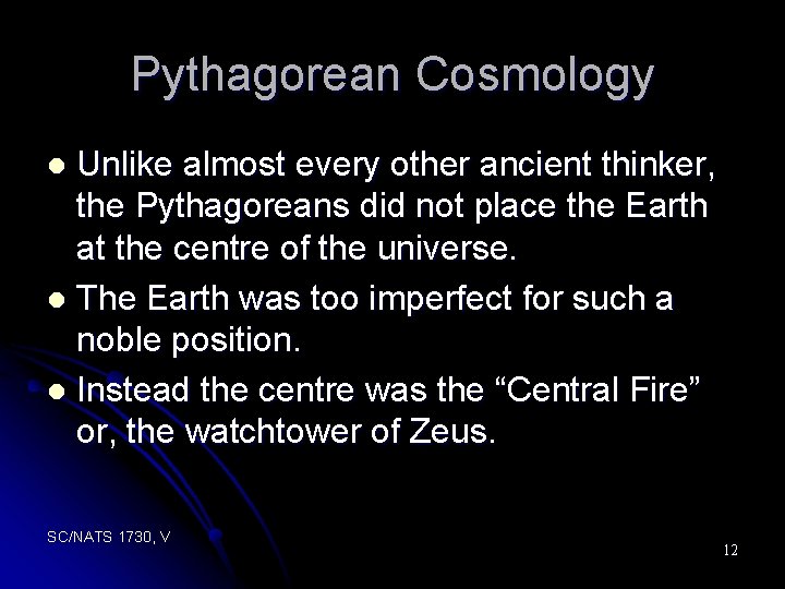 Pythagorean Cosmology Unlike almost every other ancient thinker, the Pythagoreans did not place the