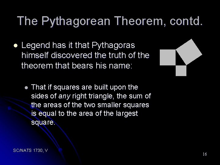 The Pythagorean Theorem, contd. l Legend has it that Pythagoras himself discovered the truth