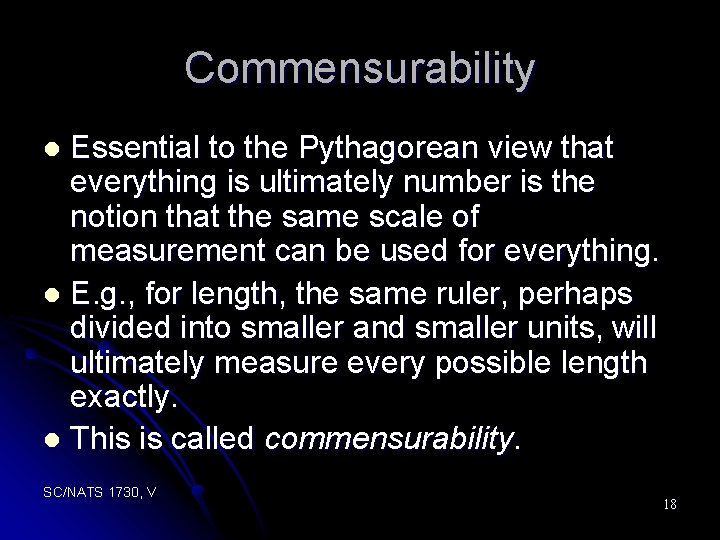 Commensurability Essential to the Pythagorean view that everything is ultimately number is the notion