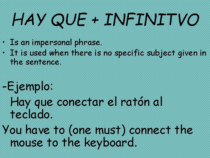 HAY QUE + INFINITVO • Is an impersonal phrase. • It is used when