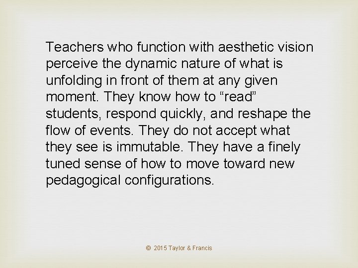 Teachers who function with aesthetic vision perceive the dynamic nature of what is unfolding