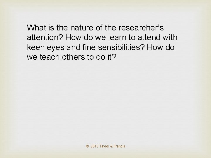 What is the nature of the researcher’s attention? How do we learn to attend