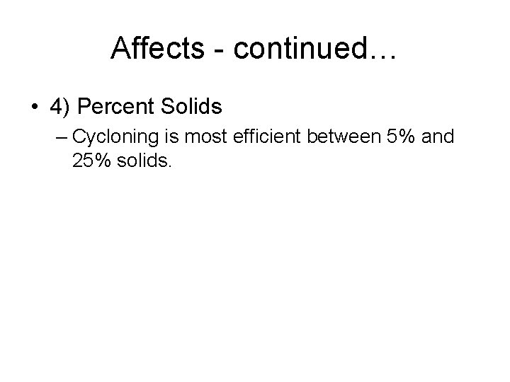 Affects - continued… • 4) Percent Solids – Cycloning is most efficient between 5%