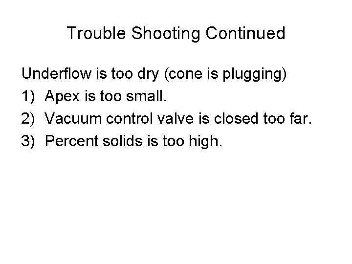 Trouble Shooting Continued Underflow is too dry (cone is plugging) 1) Apex is too