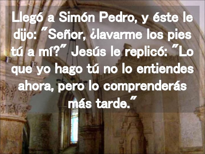 Llegó a Simón Pedro, y éste le dijo: "Señor, ¿lavarme los pies tú a