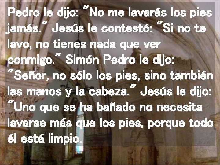 Pedro le dijo: "No me lavarás los pies jamás. " Jesús le contestó: "Si