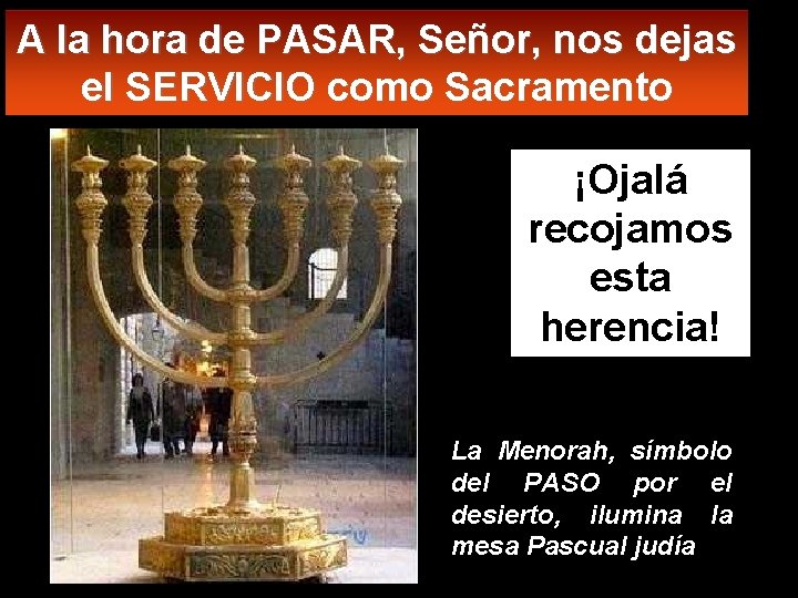 A la hora de PASAR, Señor, nos dejas el SERVICIO como Sacramento ¡Ojalá recojamos